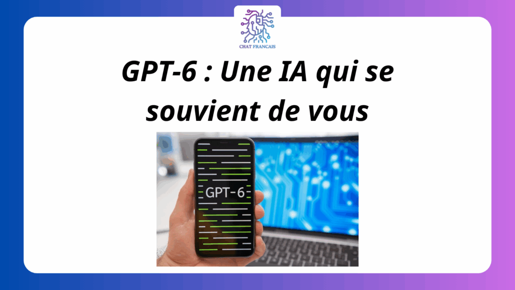 GPT 6 Une IA qui se souvient de vous